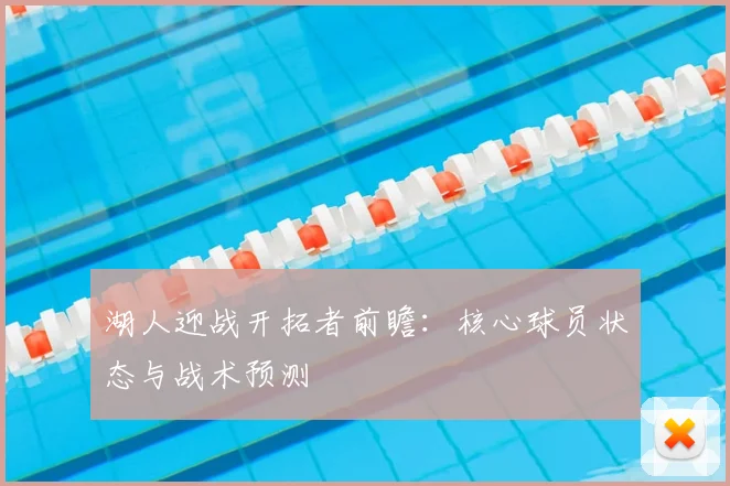 湖人迎战开拓者前瞻：核心球员状态与战术预测