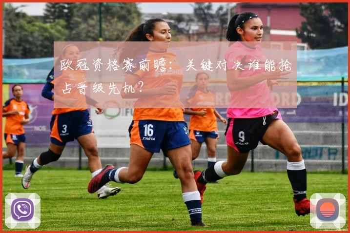 欧冠资格赛前瞻：关键对决谁能抢占晋级先机？