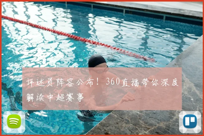 评述员阵容公布！360直播带你深度解读中超赛事